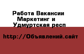 Работа Вакансии - Маркетинг и PR. Удмуртская респ.